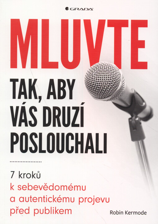 Mluvte tak, aby vás druzí poslouchali : 7 kroků k sebevědomému a autentickému projevu před publikem