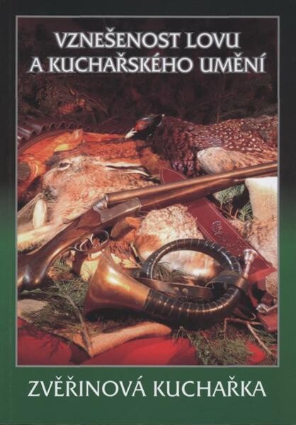 Vznešenost lovu a kuchařského umění : 165 receptů : zvěřinová kuchařka