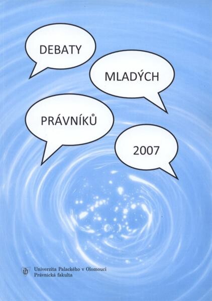 Debaty mladých právníků 2007 : sborník příspěvků z konference Monseho debaty mladých právníků, konané ve dnech 10.-12.9.2007 Právnickou fakultou Univerzity Palackého v Olomouci