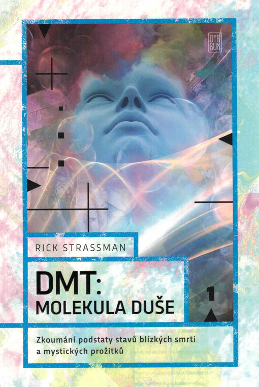 DMT: molekula duše : zkoumání podstaty stavů blízkých smrti a mystických prožitků