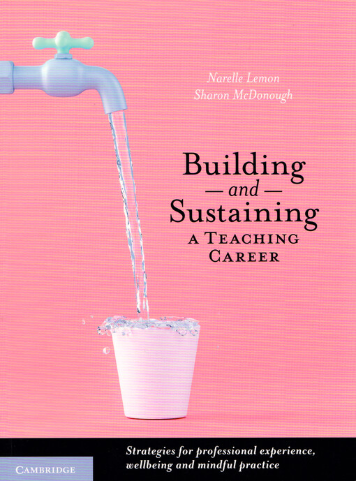 Building and sustaining a teaching career : strategies for professional experience, wellbeing and mindful practice