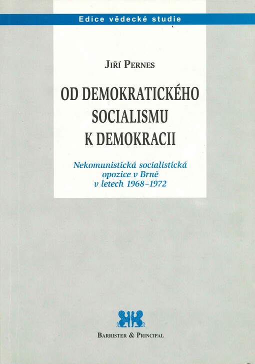 Od demokratického socialismu k demokracii : nekomunistická socialistická opozice v Brně v letech 1968-1972