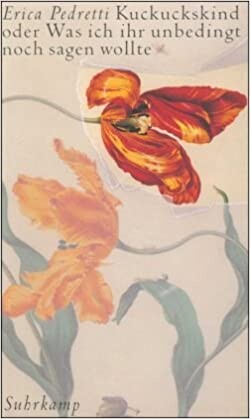 Kuckuckskind, oder, Was ich ihr unbedingt noch sagen wollte: Roman (German Edition)