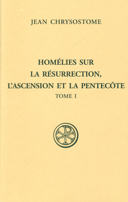 Homélies sur la résurrection, l'ascension et la pentecôte. Tome premier
