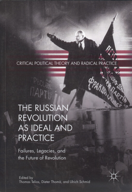 The Russian revolution as ideal and practice : failures, legacies, and the futures of revolution