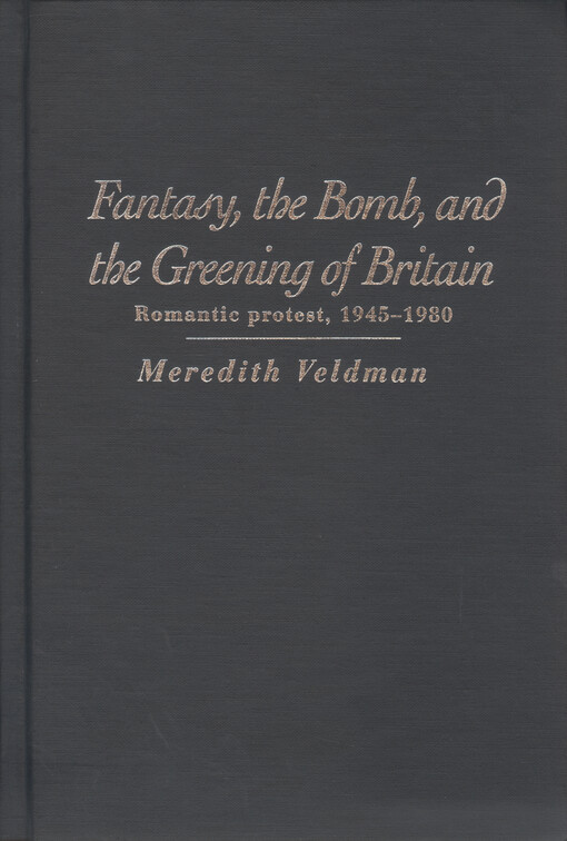 Fantasy, the bomb, and the greening of Britain : romantic protest, 1945-1980