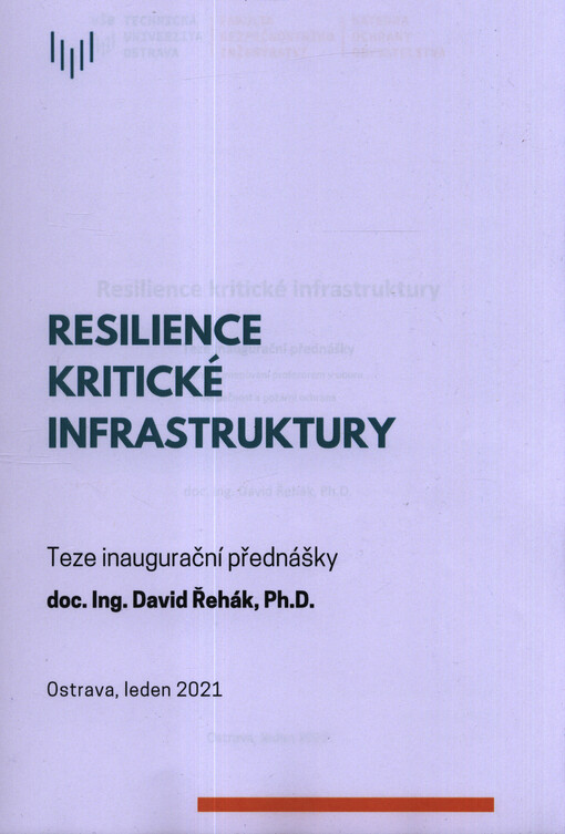 Resilience kritické infrastruktury : teze inaugurační přednášky k řízení ke jmenování profesorem v oboru Bezpečnost a požární ochrana