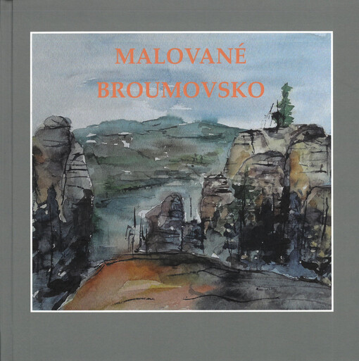 Malované Broumovsko : Broumovsko v obrazech účastníků Křinických malířských plenérů 2013-2020