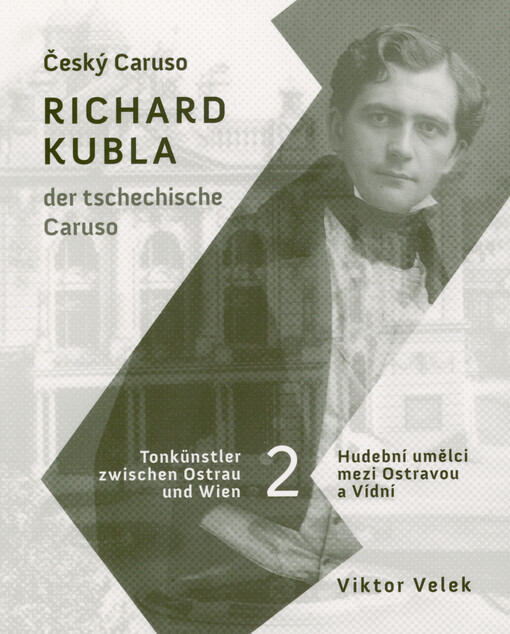 Hudební umělci mezi Ostravou a Vídní. 2, Český Caruso Richard Kubla = Tonkünstler zwischen Ostrau und Wien. 2, Richard Kubla, der tschechische Caruso