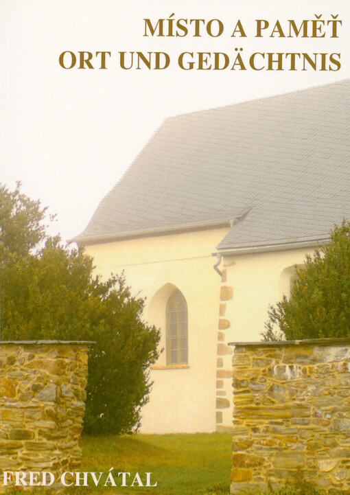 Místo a paměť : památná místa česko-bavorského pohraničí = Ort und Gedächtnis : Erinnerungsorte des tschechisch-bayerischen Grenzgebietes