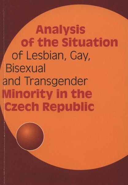 Analysis of the situation of lesbian, gay, bisexual and transgender minority in the Czech Republic : working group for the issues of sexual minorities of the Minister for human rigts and national minorities
