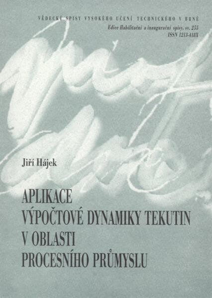 Aplikace výpočtové dynamiky tekutin v oblasti procesního průmyslu = Applications of computational fluid dynamics in the area of process industry : zkrácená verze habilitační práce