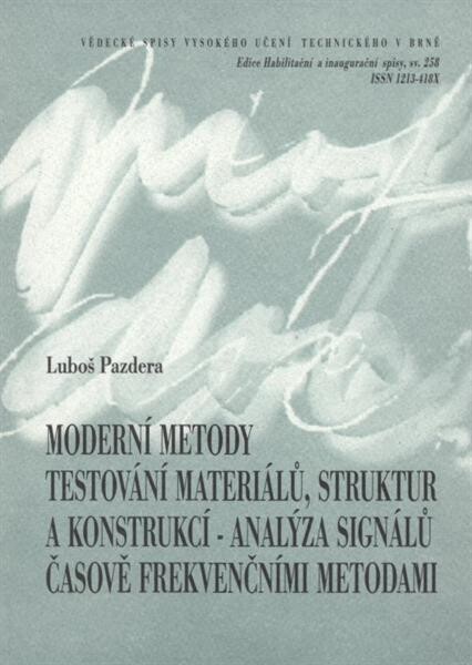 Moderní metody testování materiálů, struktur a konstrukcí : analýza signálů časově frekvenčními metodami = Advanced methods of material, structure and construction testing : signal analysis using time-frequency methods : teze přednášky k profesorskému jme