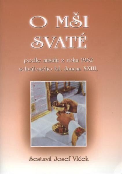O mši svaté : podle misálu z roku 1962 schváleného bl. Janem XXIII.