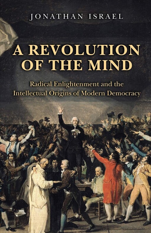 A revolution of the mind : radical enlightenment and the intellectual origins of modern democracy
