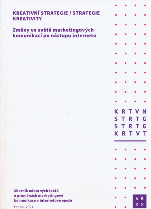 Kreativní strategie - strategie kreativity : změny ve světě marketingových komunikací po nástupu internetu : sborník odborných textů o proměnách marketingové komunikace v internetové epoše