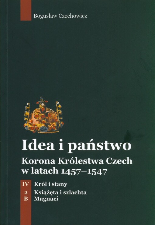 Idea i państwo : korona Królestwa Czech w latach 1457-1547. Tom IV, Król i stany. Część 2, Książęta i szlachta. Zeszyt B, Magnaci