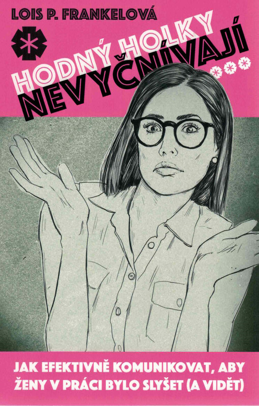 Hodný holky nevyčnívají : jak efektivně komunikovat, aby ženy v práci bylo slyšet (a vidět)