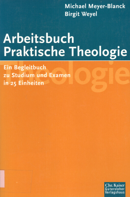 Arbeitsbuch praktische Theologie : ein Begleitbuch zu Studium und Examen in 25 Einheiten