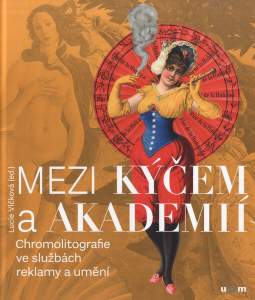 Mezi kýčem a akademií : chromolitografie ve službách reklamy a umění