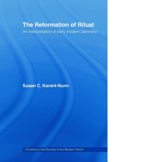 The Reformation of Ritual: An Interpretation of Early Modern Germany