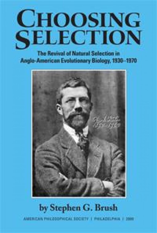 Choosing Selection: The Revival of Natural Selection in Anglo-American Evolutionary Biology, 1930-1970 (Transactions of the American Philosophical Society)