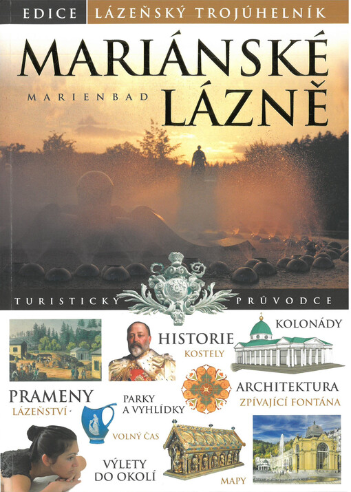 Mariánské Lázně : turistický průvodce : historie, architektura, lázeňství, vycházkové trasy, výlety do okolí, osobnosti, mapy, volný čas, prameny, slatina, procedury, kolonády, kostely, zpívající fontána, parky a vyhlídky