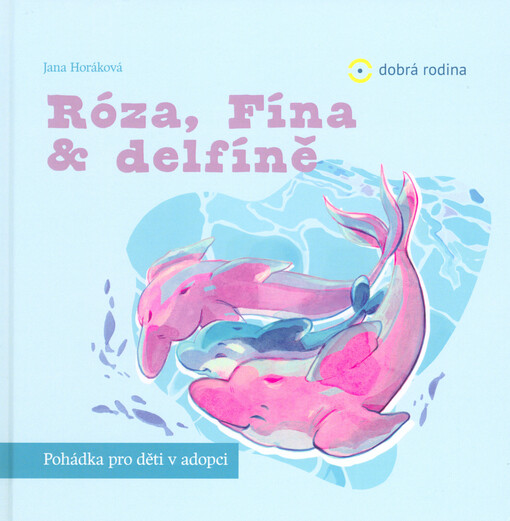 Róza, Fína & delfíně : pohádka pro děti v adopci