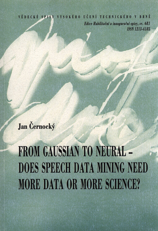 From gaussian to neural - does speech data mining need more data or more science? = Od gaussovského k neurálnímu - potřebuje dolování dat z řeči více dat nebo více vědy? : teze přednášky k profesorskému jmenovacímu řízení v oboru Výpočetní technika a info
