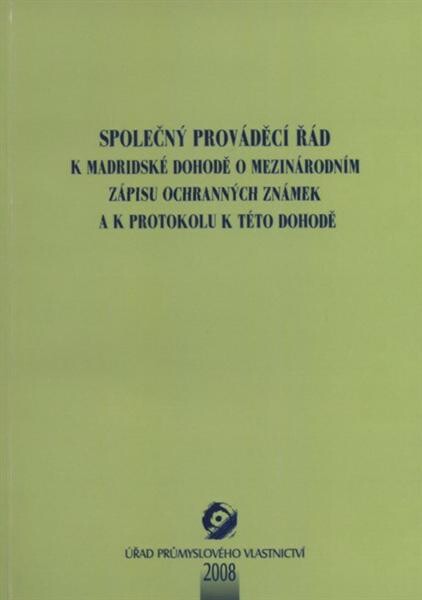 Společný prováděcí řád k Madridské dohodě o mezinárodním zápisu ochranných známek a k Protokolu k této dohodě : (platný k 1. září 2008)