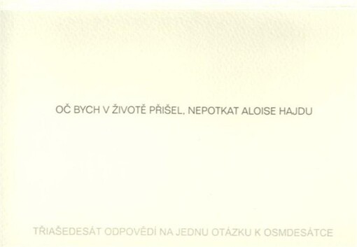 Oč bych v životě přišel, nepotkat Aloise Hajdu : [třiašedesát odpovědí na jednu otázku k osmdesátce