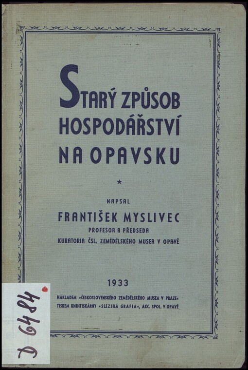 Starý způsob hospodářství na Opavsku: národopisný obraz venkovského hospodářství od druhé polovice osmnáctého století do konce století
       devatenáctého, který dle výpovědí předních hospodářů a bystrých pozorovatelů života na venkově, narozených
       od r. 1817 do r. 1855