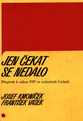 Jen čekat se nedalo: příspěvek k ohlasu SNP ve východních Čechách