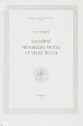 Založení Muzea ve Velké Bíteši: 75. výročí : sborník příspěvků, přednesených na slavnosti v Městském muzeu ve Velké Bíteši, uspořádané v den jubilea ve středu 16. srpna 2000