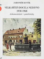 Velká Bíteš docela nedávno: 1938-1968 : dokumentárně i pamětnicky