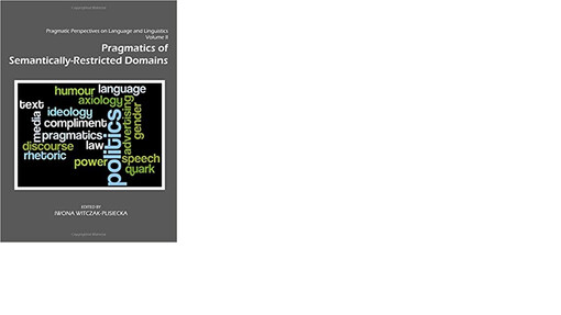 Pragmatic perspectives on language and linguistics. Volume II, Pragmatics of semantically-restricted domains