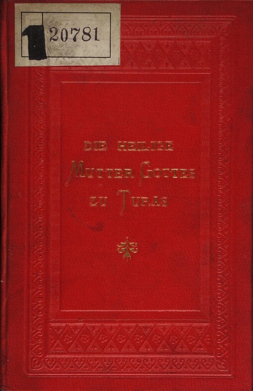 heilige Mutter Gottes zu Turas: Geschichte des wunderthätigen Gnadenbildes Mariä in den Dornen in der Wallfahrtskirche zu Turas in Mähren