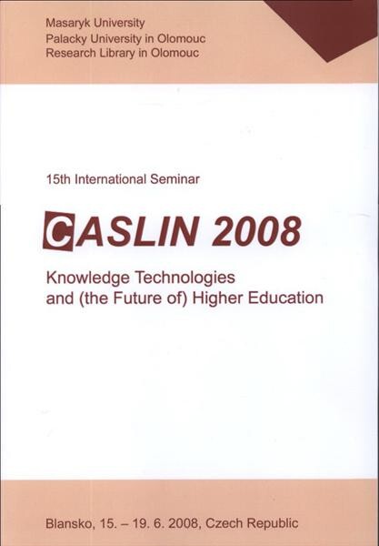 Knowledge Technologies and (the Future of) Higher Education :CASLIN 2008 : 15th international seminar : Blansko, 15.-19.6.2008, Czech Republic