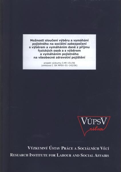 Možnosti sloučení výběru a vymáhání pojistného na sociální zabezpečení s výběrem a vymáháním daně z příjmu fyzických osob a s výběrem a vymáháním pojistného na všeobecné zdravotní pojištění : projekt výzkumu č. HR 151/06 (smlouva č. GK MPSV-01-142/06)