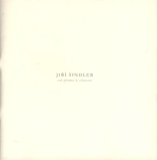 Jiří Šindler :od písma k obrazu : Galerie moderního umění v Roudnici nad Labem, duben - červen 2008