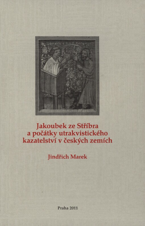 Jakoubek ze Stříbra a počátky utrakvistického kazatelství v českých zemích: studie o Jakoubkově postile z let 1413–1414