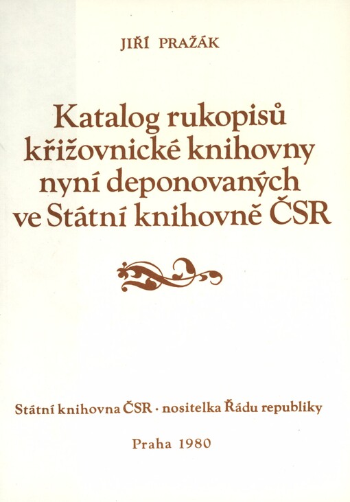 Katalog rukopisů křižovnické knihovny, nyní deponovaných ve Státní knihovně České socialistické republiky v Praze =Catalogus librorum manu scriptorum, qui ordinis Crucigerorum cum rubea stella erant, nunc autem Pragae in Bibliotheca Rei publicae Bohemicae socialisticae depositi sunt