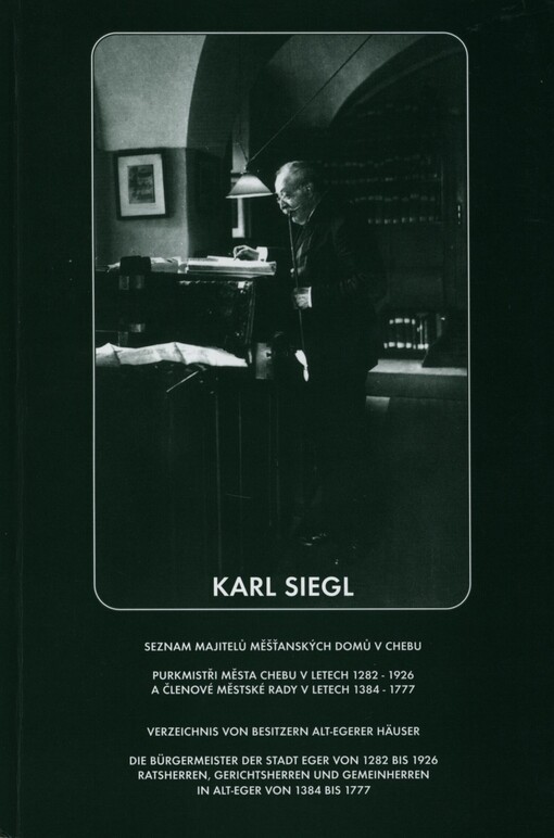 Seznam majitelů měšťanských domů v Chebu =: Verzeichnis von besitzern alt-egerer Häuser ; Purkmistři města Chebu v letech 1282-1296 a členové městské rady v letech 1384-1777 = Die Bürgemeister der Stadt Eger von 1282 bis 1926 Ratsherren, Gerichtsherren und Gemeinherren in alt-eger von 1384 bis 1777