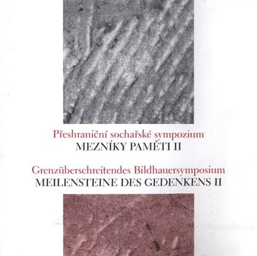 Mezníky paměti II :přeshraniční sochařské sympozium = Meilensteine des Gedenkens II : Grenzüberschreitendes Bildhauersymposium : Litvínov, pietní park, 13.-28. srpna 2006