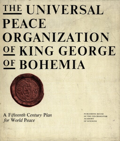 The universal peace organization of King George of Bohemia :a fifteenth century plan for world peace 1462-1464