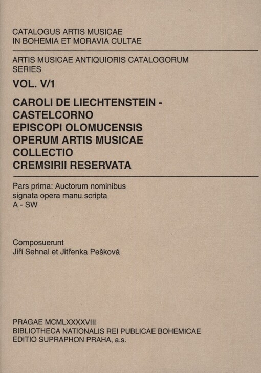 Caroli de Liechtenstein-Castelcorno episcopi Olomucensis operum artis musicae collectio Cremsirii reservata :catalogus artis musicae in Bohemia et Moravia cultae.Pars prima, A-SW,Auctorum nominibus signata opera manu scripta