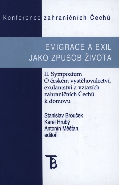 Emigrace a exil jako způsob života: II. sympozium o českém vystěhovalectví, exulantství a vztazích zahraničních Čechů k domovu : konference zahraničních Čechů [Praha 2. října 2000]
