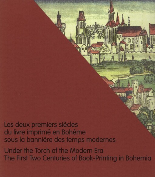 Les deux premiers siècles du livre imprimé en Bohême sous la bannière des temps modernes =Under the torch of the modern era the first two centuries of book-printing in Bohemia