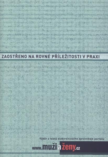 Zaostřeno na rovné příležitosti v praxi : výběr z textů elektronického zpravodaje portálu www.muziazeny.cz