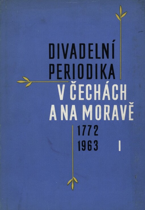Divadelní periodika v Čechách a na Moravě 1772-1963.[Díl] 1,Divadelní časopisy a programy